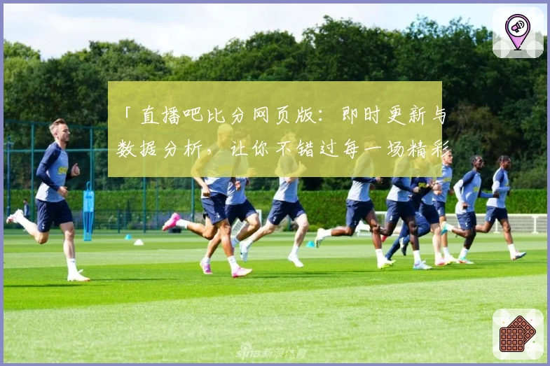 「直播吧比分网页版：即时更新与数据分析，让你不错过每一场精彩对决！」