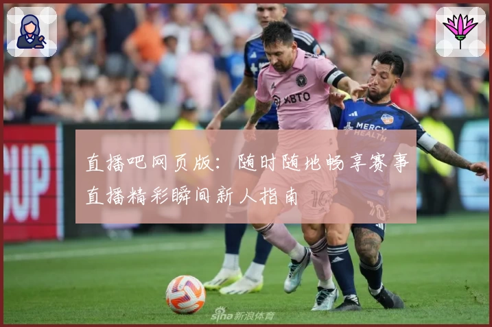 直播吧网页版:随时随地畅享赛事直播精彩瞬间新人指南