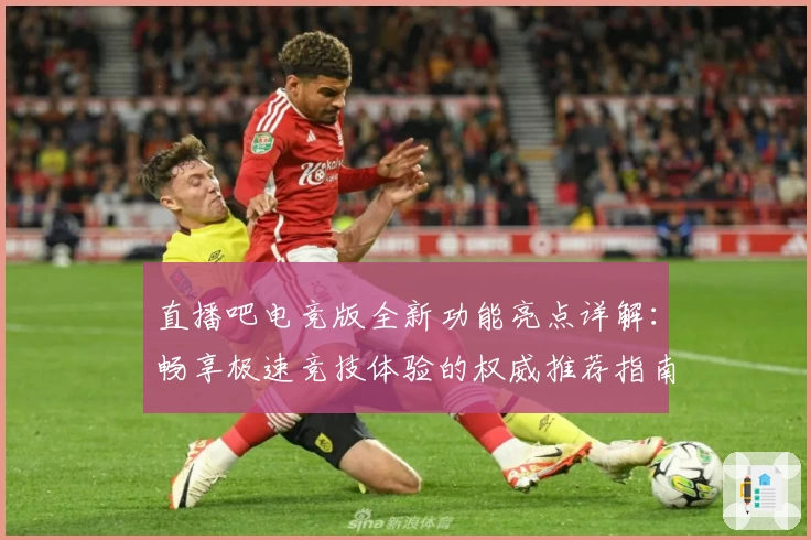 直播吧电竞版全新功能亮点详解:畅享极速竞技体验的权威推荐指南